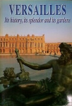 Versailles. Its History, Its Splendor and Its Gardens