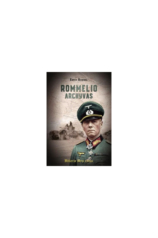 Rommelio archyvas. Hitlerio karo elitas Erwin Rommel